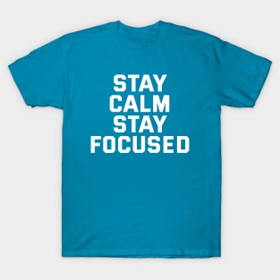 Stay Calm Stay Focused T-Shirt